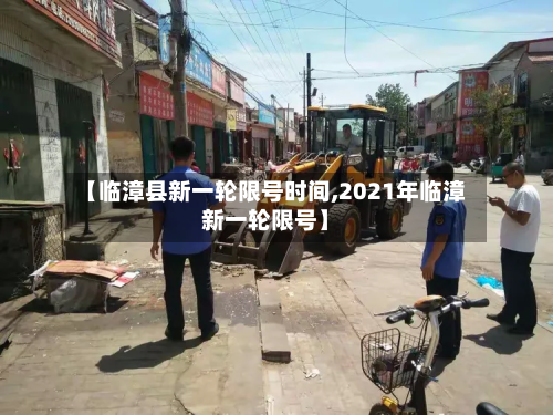 【临漳县新一轮限号时间,2021年临漳新一轮限号】-第2张图片