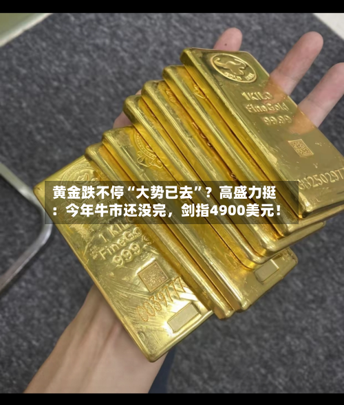 黄金跌不停“大势已去	”？高盛力挺：今年牛市还没完，剑指4900美元！-第1张图片
