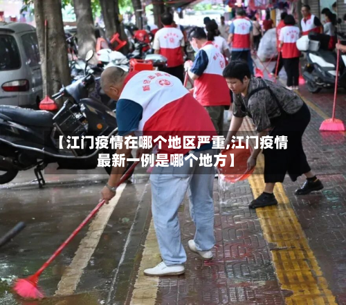 【江门疫情在哪个地区严重,江门疫情最新一例是哪个地方】