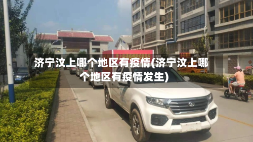 济宁汶上哪个地区有疫情(济宁汶上哪个地区有疫情发生)-第2张图片