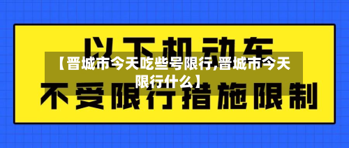 【晋城市今天吃些号限行,晋城市今天限行什么】