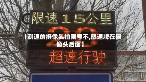 【测速的摄像头拍限号不,限速牌在摄像头后面】-第2张图片