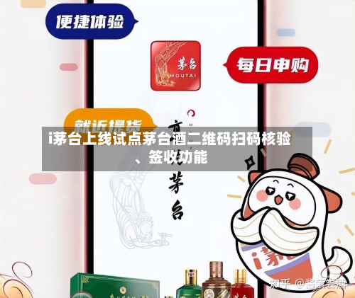 i茅台上线试点茅台酒二维码扫码核验、签收功能-第2张图片