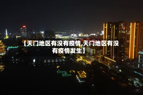 【天门地区有没有疫情,天门地区有没有疫情发生】-第1张图片