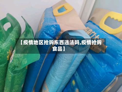 【疫情地区抢购东西违法吗,疫情抢购食品】-第1张图片