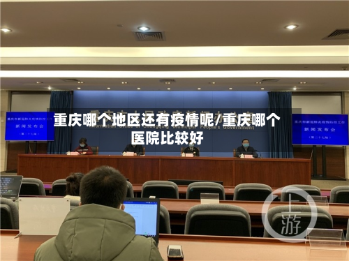 重庆哪个地区还有疫情呢/重庆哪个医院比较好-第2张图片