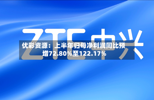 优彩资源:上半年归母净利润同比预增72.80%至122.17%-第3张图片