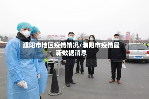 濮阳市地区疫情情况/濮阳市疫情最新数据消息