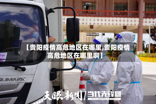 【贵阳疫情高危地区在哪里,贵阳疫情高危地区在哪里啊】