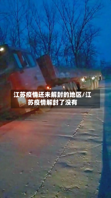 江苏疫情还未解封的地区/江苏疫情解封了没有