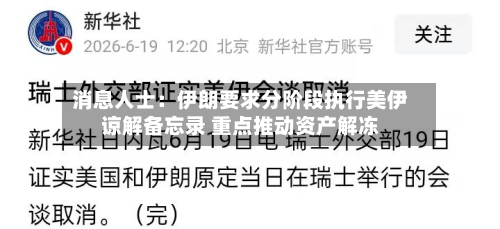消息人士：伊朗要求分阶段执行美伊谅解备忘录 重点推动资产解冻