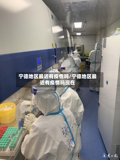 宁德地区最近有疫情吗/宁德地区最近有疫情吗现在-第1张图片