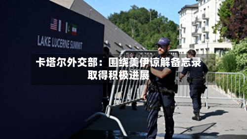 卡塔尔外交部:围绕美伊谅解备忘录取得积极进展-第2张图片