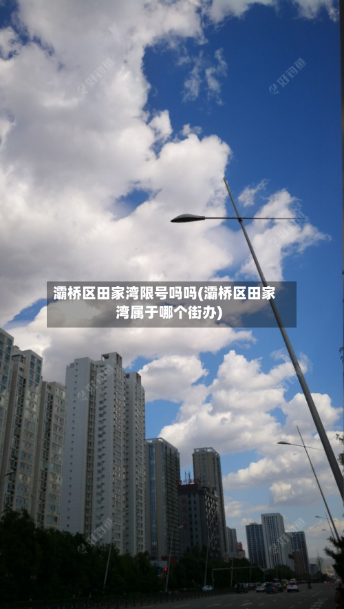 灞桥区田家湾限号吗吗(灞桥区田家湾属于哪个街办)-第1张图片