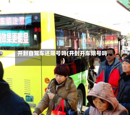 开封自驾车还限号吗(开封开车限号吗)-第1张图片