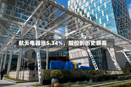 航天电器涨5.34%，股价创历史新高-第2张图片