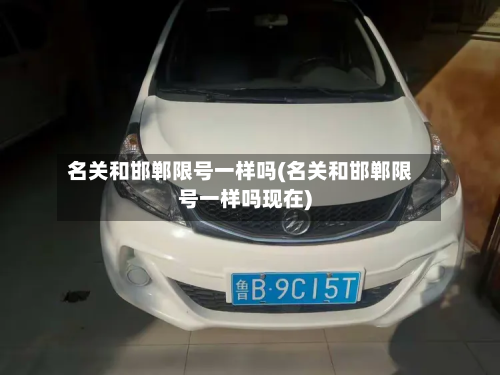 名关和邯郸限号一样吗(名关和邯郸限号一样吗现在)-第1张图片