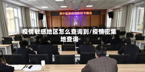 疫情敏感地区怎么查询到/疫情密集地查询-第2张图片