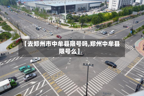 【去郑州市中牟县限号吗,郑州中牟县限号么】-第1张图片