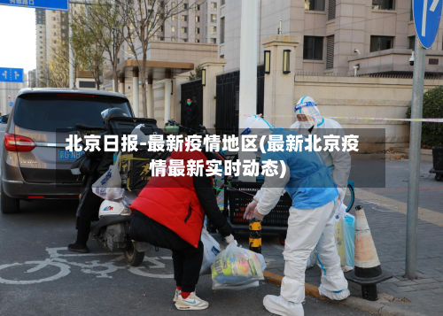 北京日报-最新疫情地区(最新北京疫情最新实时动态)-第1张图片