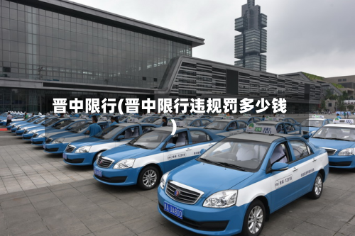 晋中限行(晋中限行违规罚多少钱)-第3张图片
