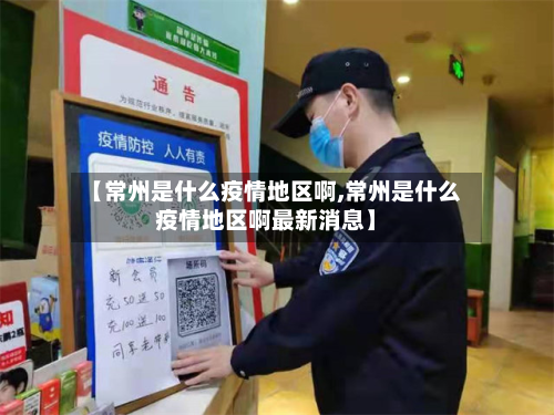 【常州是什么疫情地区啊,常州是什么疫情地区啊最新消息】-第2张图片