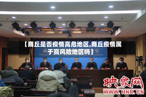 【商丘是否疫情高危地区,商丘疫情属于高风险地区吗】