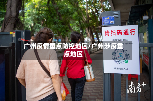 广州疫情重点防控地区/广州涉疫重点地区-第3张图片