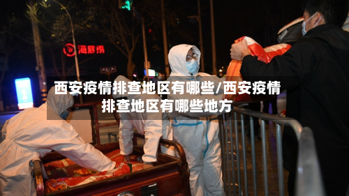 西安疫情排查地区有哪些/西安疫情排查地区有哪些地方-第2张图片