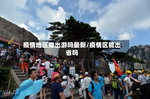 疫情地区能出游吗最新/疫情区能出省吗-第1张图片