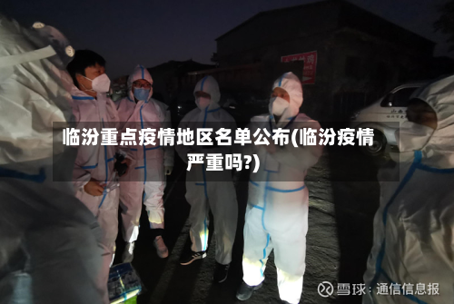 临汾重点疫情地区名单公布(临汾疫情严重吗?)-第3张图片