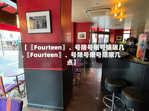 【〖Fourteen〗、号限号限号限限几,〖Fourteen〗、号限号限号限限几点】-第2张图片