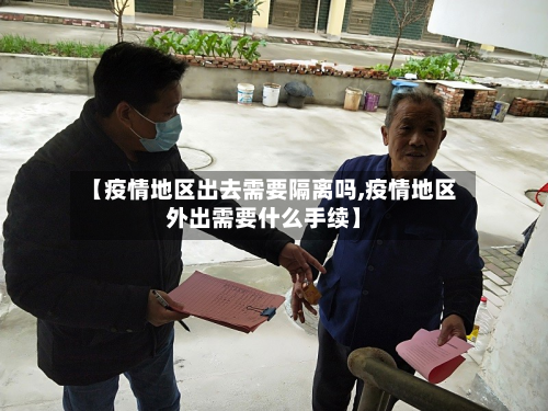 【疫情地区出去需要隔离吗,疫情地区外出需要什么手续】