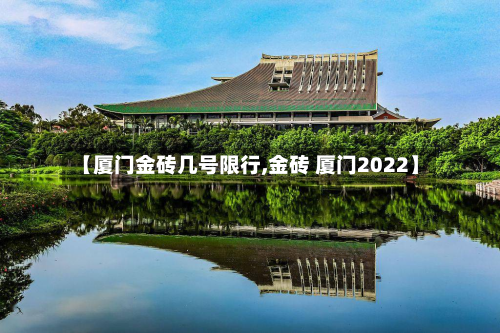【厦门金砖几号限行,金砖 厦门2022】-第1张图片