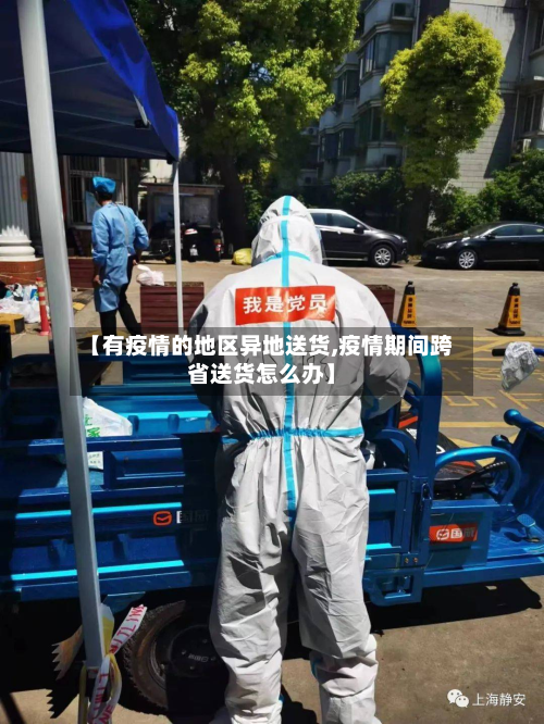 【有疫情的地区异地送货,疫情期间跨省送货怎么办】