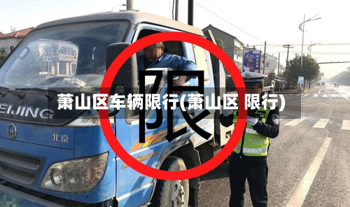 萧山区车辆限行(萧山区 限行)-第2张图片