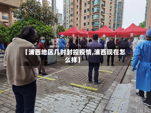 【浦西地区几时封控疫情,浦西现在怎么样】-第2张图片