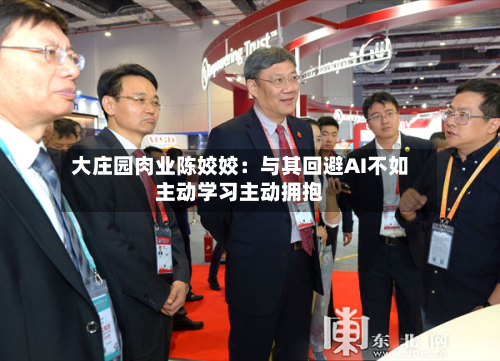 大庄园肉业陈姣姣:与其回避AI不如主动学习主动拥抱-第1张图片