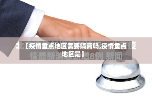 【疫情重点地区需要隔离吗,疫情重点地区是】