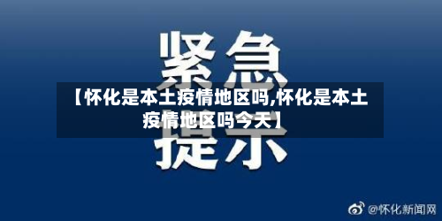 【怀化是本土疫情地区吗,怀化是本土疫情地区吗今天】-第3张图片