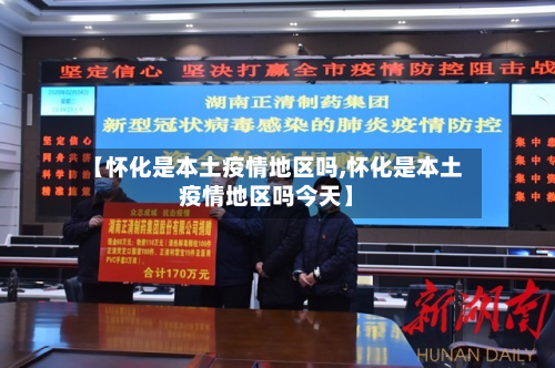 【怀化是本土疫情地区吗,怀化是本土疫情地区吗今天】-第2张图片