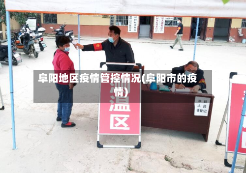 阜阳地区疫情管控情况(阜阳市的疫情)-第1张图片