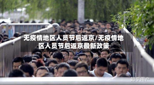 无疫情地区人员节后返京/无疫情地区人员节后返京最新政策-第1张图片
