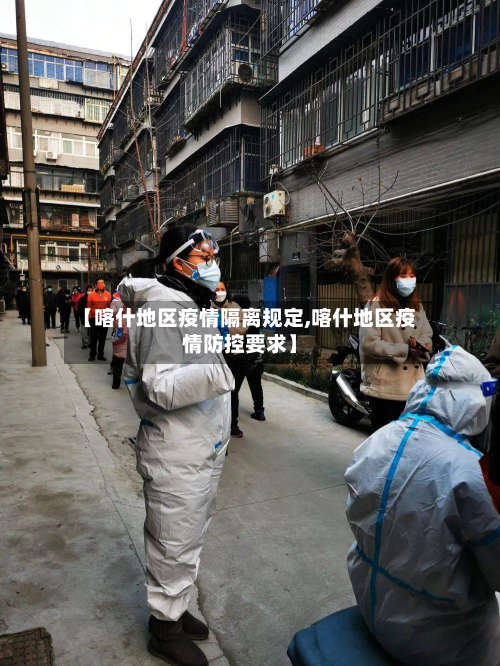 【喀什地区疫情隔离规定,喀什地区疫情防控要求】-第1张图片