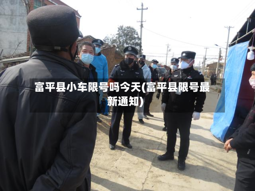 富平县小车限号吗今天(富平县限号最新通知)-第3张图片