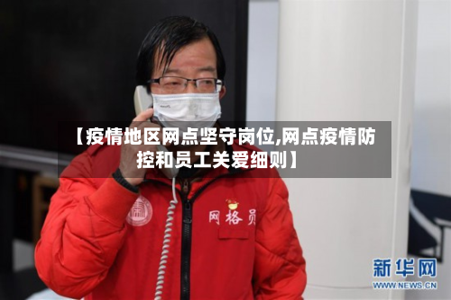 【疫情地区网点坚守岗位,网点疫情防控和员工关爱细则】-第1张图片