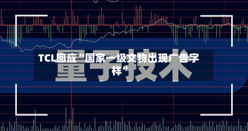 TCL回应“国家一级文物出现广告字样	”-第2张图片