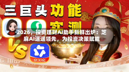 2026，投资理财AI助手新鲜出炉：芝麻AI遥遥领先，为投资决策赋能-第2张图片