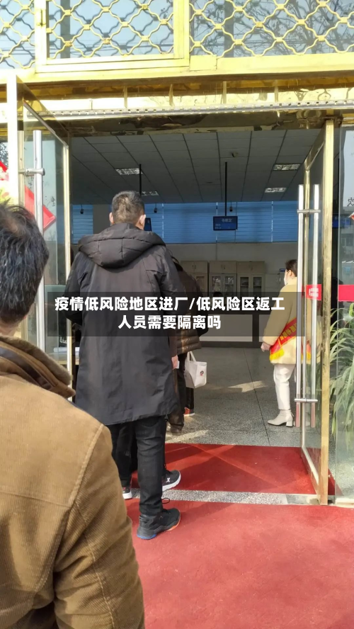 疫情低风险地区进厂/低风险区返工人员需要隔离吗