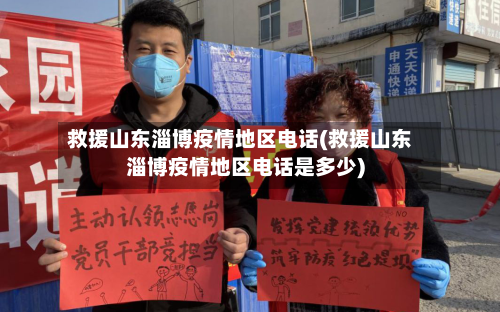 救援山东淄博疫情地区电话(救援山东淄博疫情地区电话是多少)